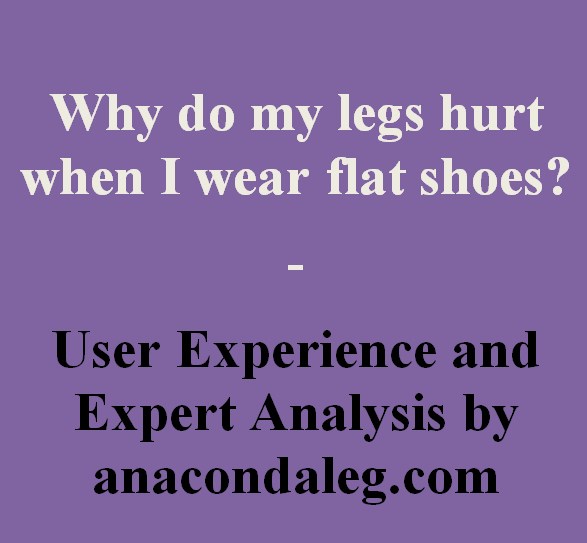 why-do-my-legs-hurt-when-i-wear-flat-shoes-reason-unleashed