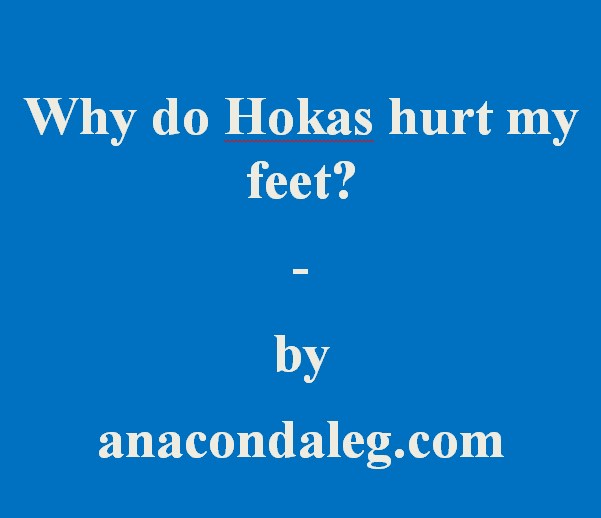 why do hokas hurt my feet
