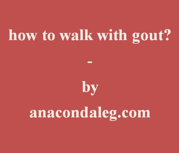 how to walk with gout