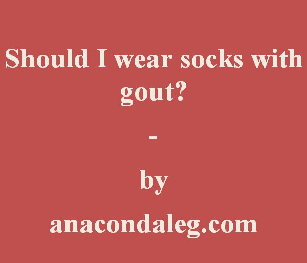 should I wear socks with gout